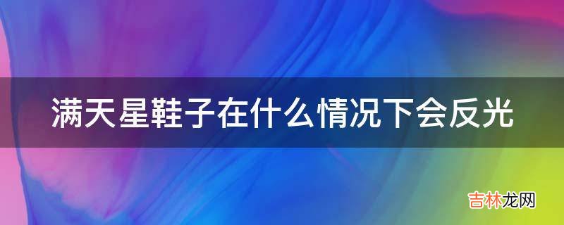 满天星鞋子在什么情况下会反光?