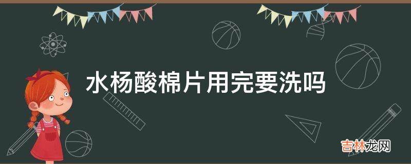 水杨酸棉片用完要洗吗?