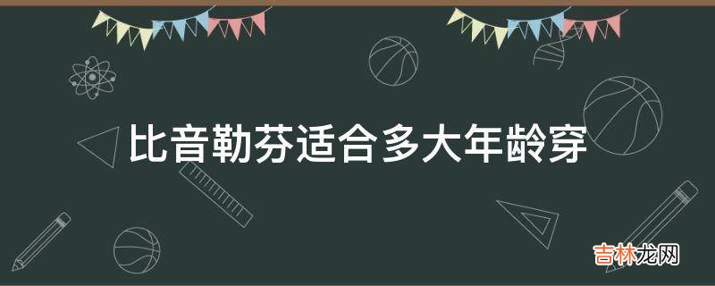 比音勒芬适合多大年龄穿?