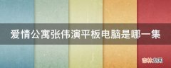 爱情公寓张伟演平板电脑是哪一集?