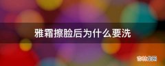 雅霜擦脸后为什么要洗?