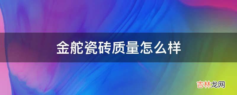 金舵瓷砖质量怎么样?