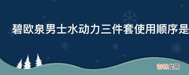 碧欧泉男士水动力三件套使用顺序是什么?