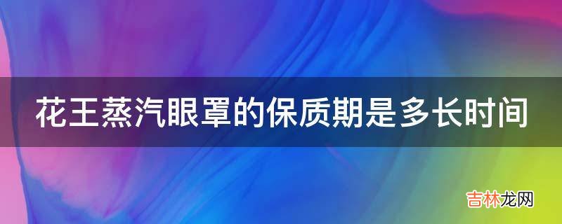 花王蒸汽眼罩的保质期是多长时间?