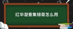 红华凝香集锦膏怎么用?