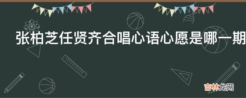 张柏芝任贤齐合唱心语心愿是哪一期?