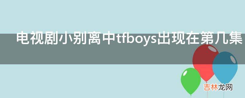 电视剧小别离中tfboys出现在第几集?