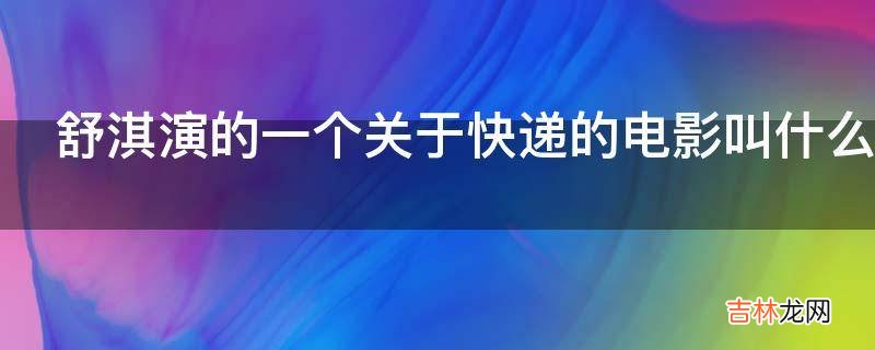 舒淇演的一个关于快递的电影叫什么名字?