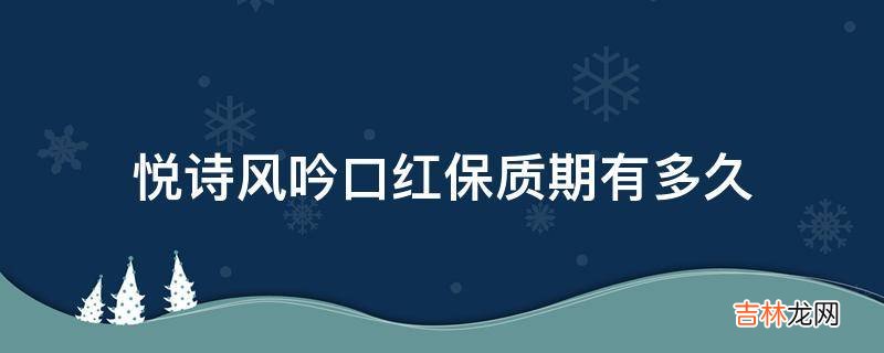 悅詩風吟口紅保質期有多久?