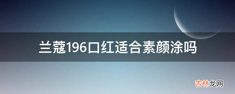 蘭蔻196口紅適合素顔塗嗎?