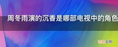 周冬雨演的沉香是哪部电视中的角色?