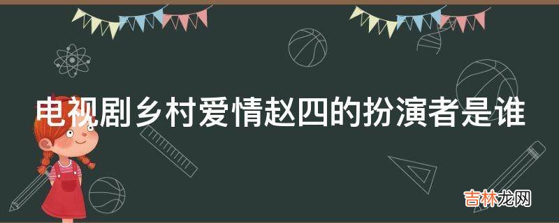 电视剧乡村爱情赵四的扮演者是谁?