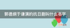 郭德纲于谦演的抗日剧叫什么名字?