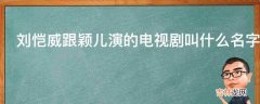 刘恺威跟颖儿演的电视剧叫什么名字?