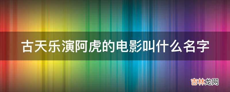 古天乐演阿虎的电影叫什么名字?