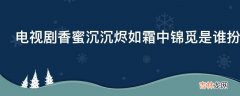 电视剧香蜜沉沉烬如霜中锦觅是谁扮演的?