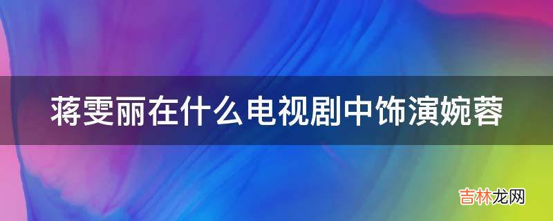 蒋雯丽在什么电视剧中饰演婉蓉?