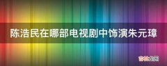 陈浩民在哪部电视剧中饰演朱元璋?