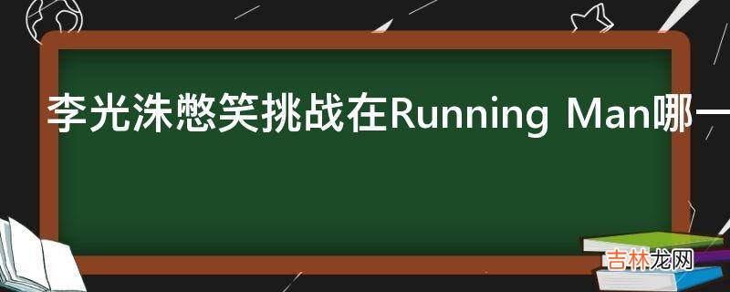 李光洙憋笑挑战在Running Man哪一期?