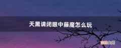 天黑请闭眼中藤魔怎么玩（天黑请闭眼攻略和发言话术)