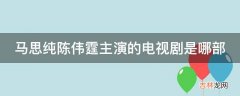 马思纯陈伟霆主演的电视剧是哪部?