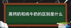 高钙奶和纯牛奶的区别是什么?