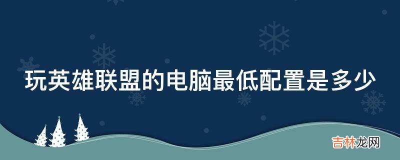 玩英雄联盟的电脑最低配置是多少?