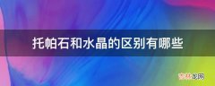 托帕石和水晶的区别有哪些?