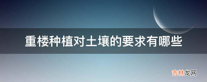 重楼种植对土壤的要求有哪些?