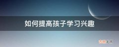 如何提高孩子学习兴趣?