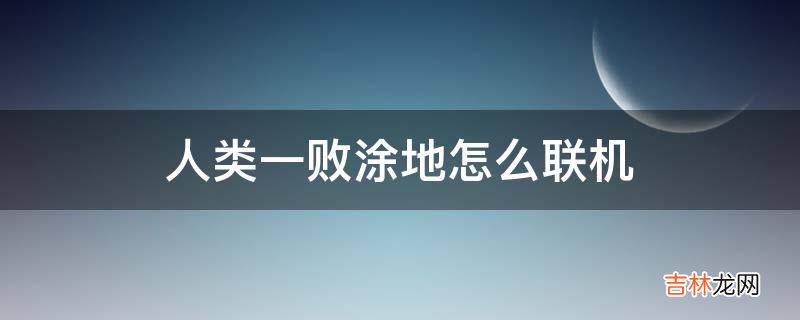 人类一败涂地怎么联机?