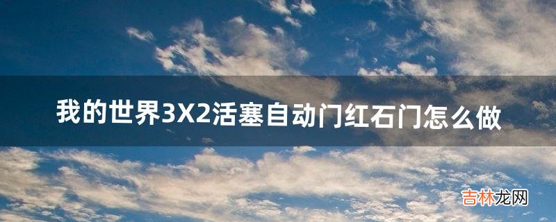 我的世界3X2活塞自动门红石门怎么做（我的世界红石卷帘门教程)