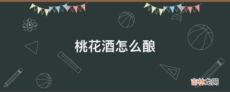 桃花酒怎么酿?
