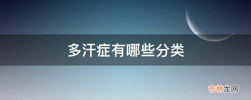 多汗症有哪些分类?