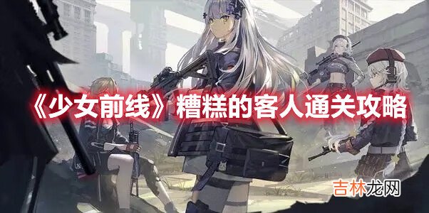 少女前线糟糕的客人通关集锦