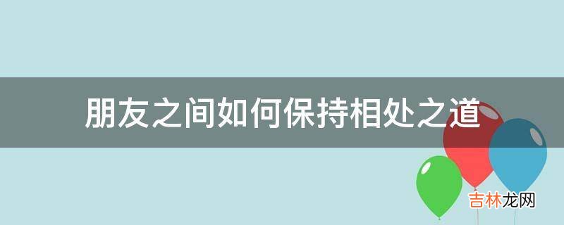 朋友之间如何保持相处之道?