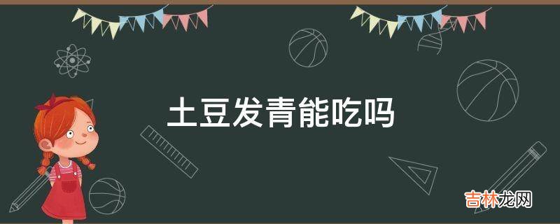 土豆发青能吃吗?