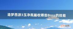 造梦西游3玉净瓶能收哪些Boss的技能