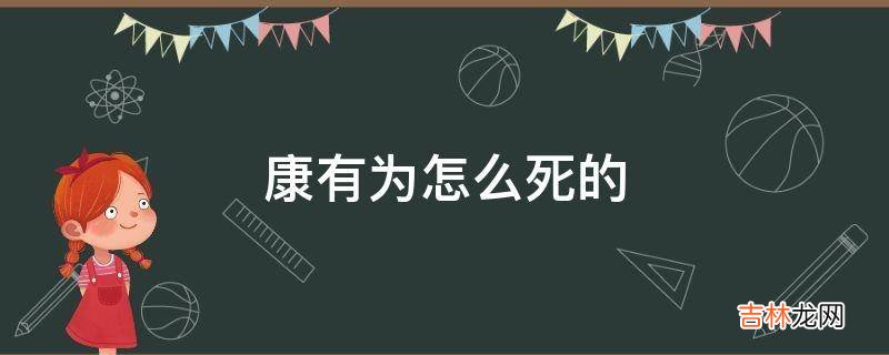 康有为怎么死的?