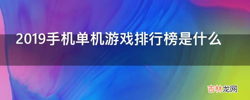 2019手机单机游戏排行榜是什么?