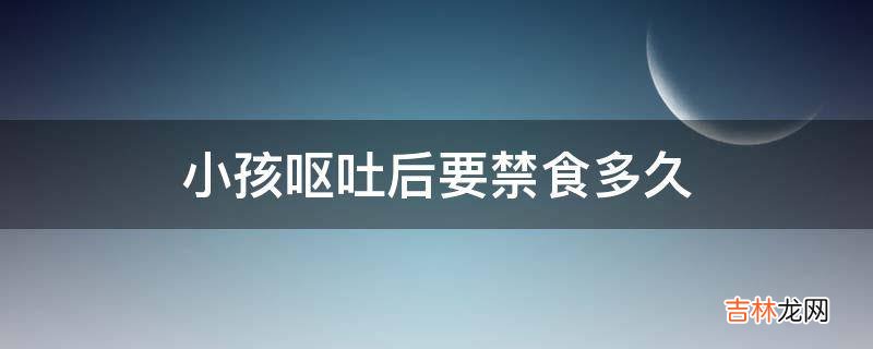 小孩嘔吐後要禁食多久?