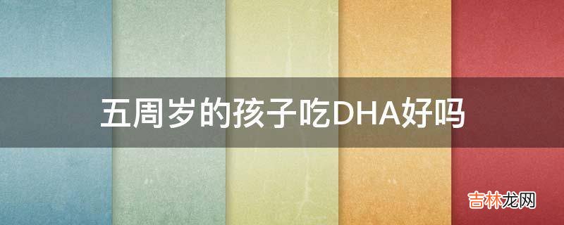 五周岁的孩子吃DHA好吗?