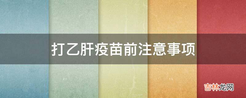 打乙肝疫苗前注意事项?