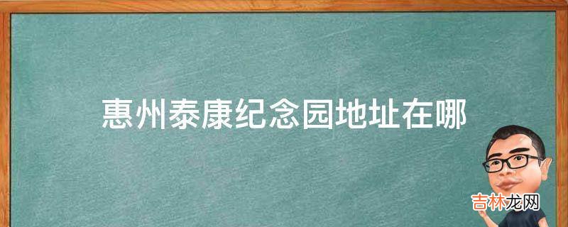 惠州泰康纪念园地址在哪?