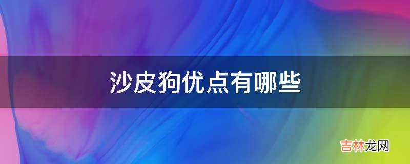 沙皮狗优点有哪些?