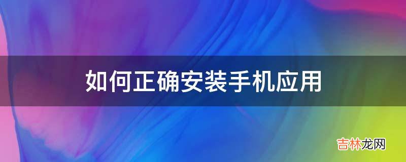 如何正确安装手机应用?