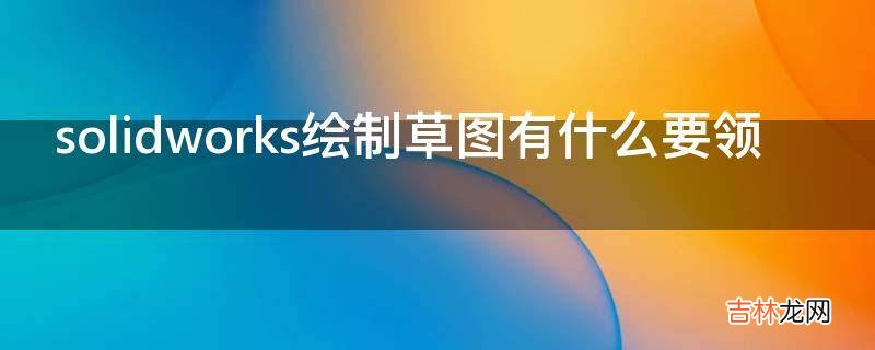 solidworks绘制草图有什么要领?