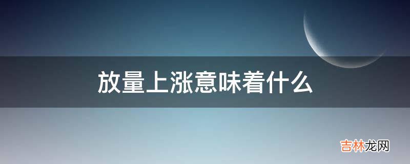 放量上涨意味着什么?