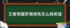 王者荣耀梦境修炼怎么换英雄?