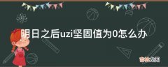 明日之后uzi坚固值为0怎么办?